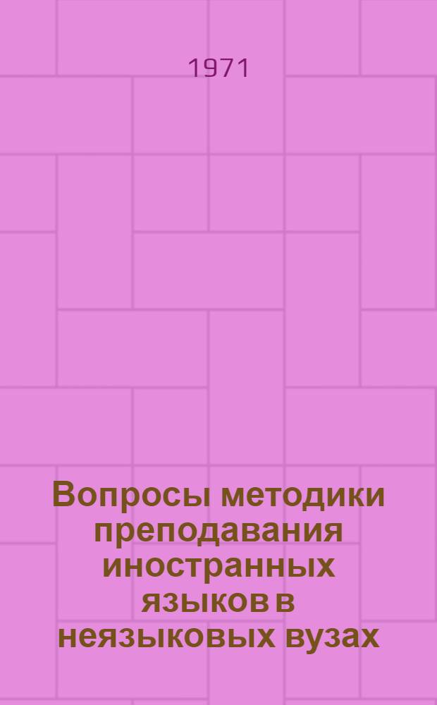 Вопросы методики преподавания иностранных языков в неязыковых вузах : Тезисы межвуз. науч.-метод. конф. Поволж. региона 12-15 янв. 1971 г
