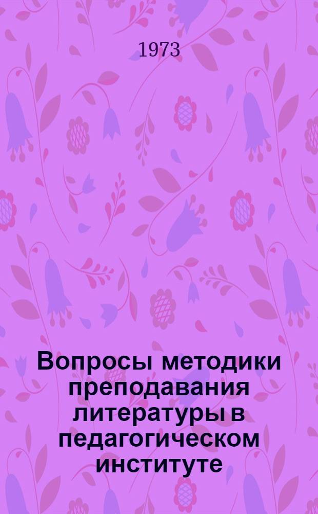 Вопросы методики преподавания литературы в педагогическом институте : Сборник статей