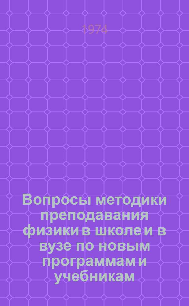 Вопросы методики преподавания физики в школе и в вузе по новым программам и учебникам : Сборник статей