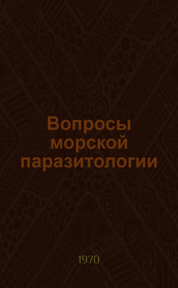 Вопросы морской паразитологии : Материалы 1 Всесоюз. симпозиума по паразитам и болезням морских животных. Севастополь, 1970