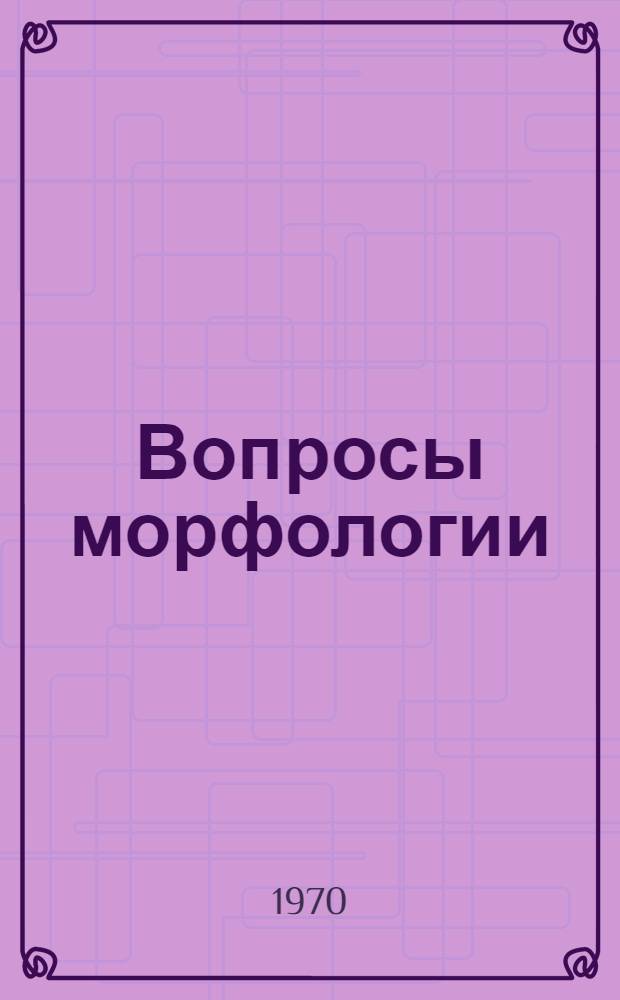 Вопросы морфологии : (Тезисы докладов Науч. конференции морфологов караганд. обл. отд-ния ВНОАГЭ, посвящ. 50-летию Советского Казахстана). 9-10 июня 1970 г