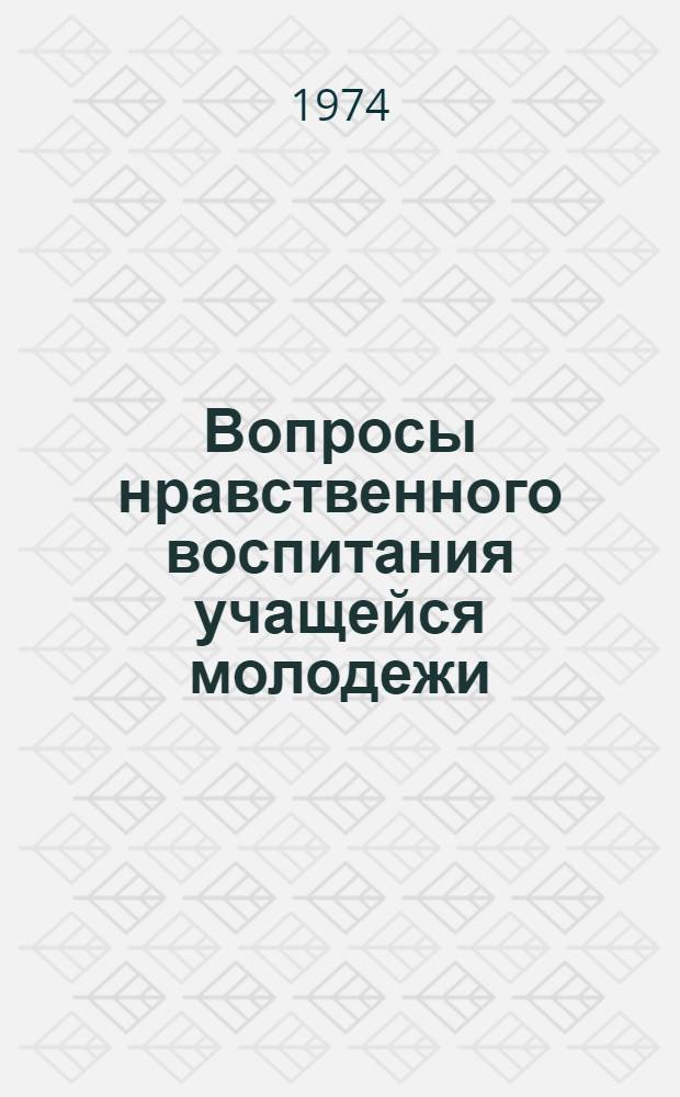 Вопросы нравственного воспитания учащейся молодежи : Сборник статей
