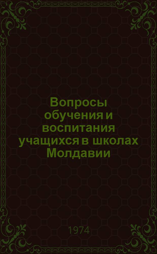 Вопросы обучения и воспитания учащихся в школах Молдавии : Сборник науч.-пед. трудов