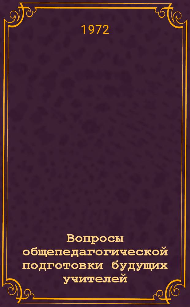 Вопросы общепедагогической подготовки будущих учителей : Сборник статей