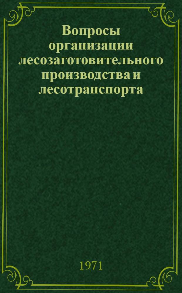 Вопросы организации лесозаготовительного производства и лесотранспорта : Сборник статей