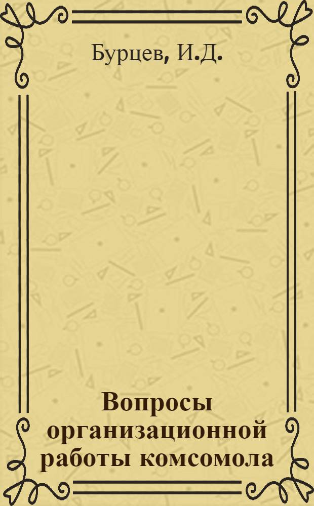 Вопросы организационной работы комсомола : Учеб. пособие по курсу "Комс. стр-во"