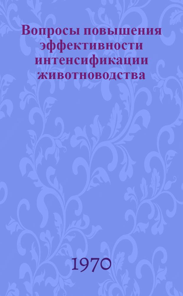 Вопросы повышения эффективности интенсификации животноводства : Сборник статей