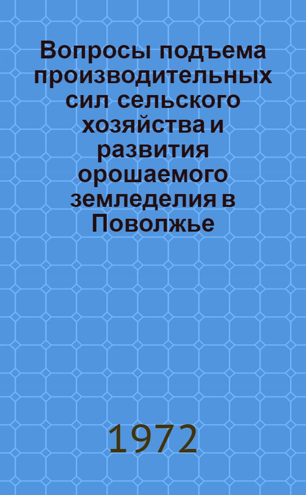 Вопросы подъема производительных сил сельского хозяйства и развития орошаемого земледелия в Поволжье : Сборник статей