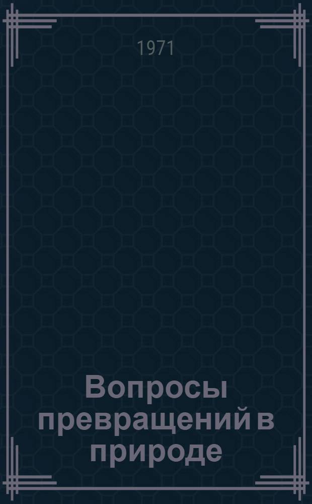 Вопросы превращений в природе : Концентрация и рассеяние : (Сборник статей)