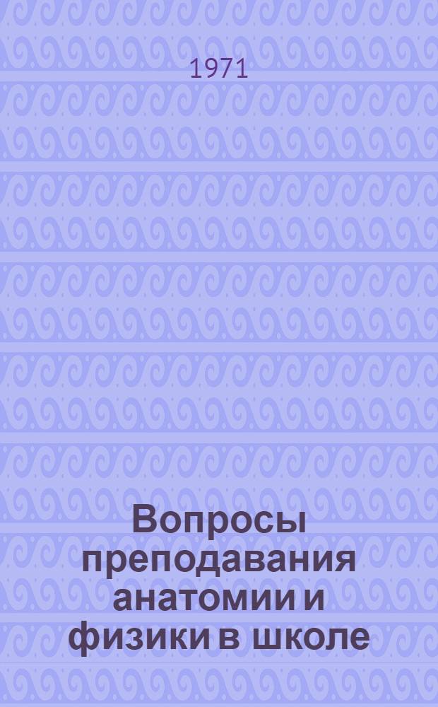 Вопросы преподавания анатомии и физики в школе : Сборник статей