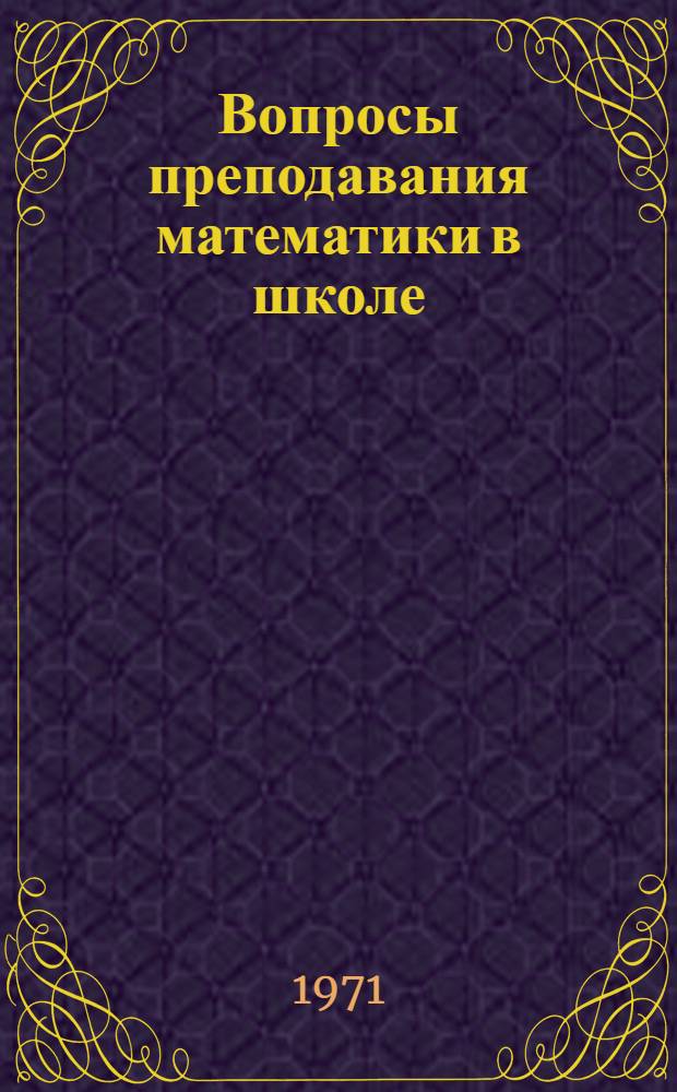 Вопросы преподавания математики в школе : Классные и факультативные занятия : Сборник статей