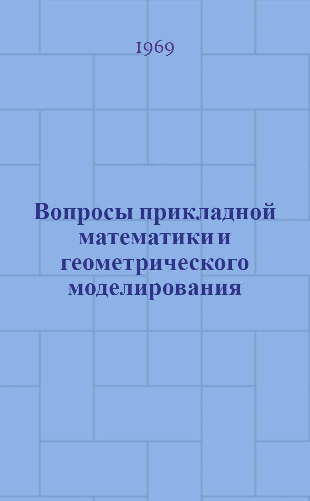 Вопросы прикладной математики и геометрического моделирования : Краткое содерж. докладов к XXVIII науч. конференции. (2-7 февр. 1970 г.)