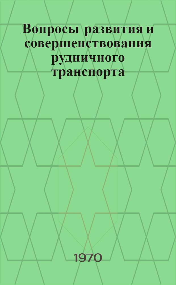 Вопросы развития и совершенствования рудничного транспорта : Сборник статей