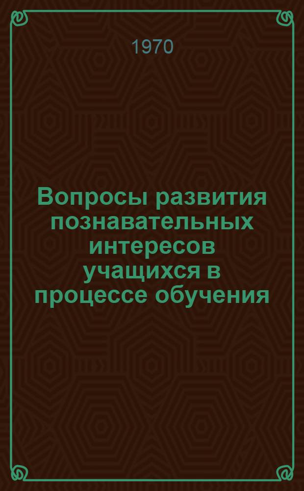 Вопросы развития познавательных интересов учащихся в процессе обучения : Сборник статей