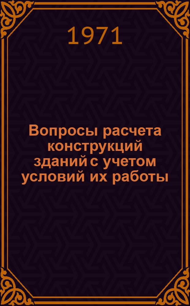 Вопросы расчета конструкций зданий с учетом условий их работы : Сборник статей