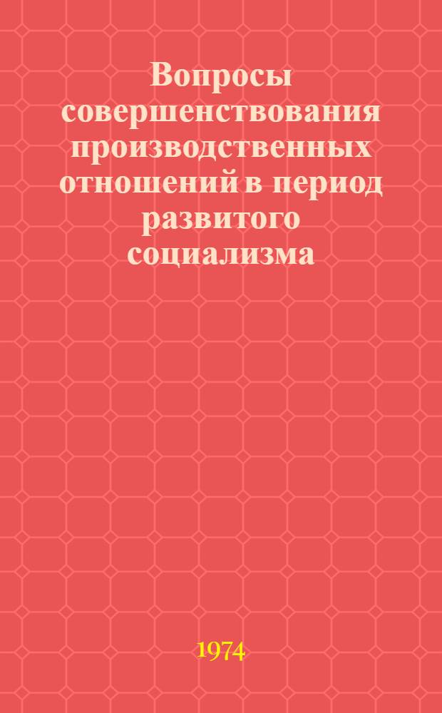 Вопросы совершенствования производственных отношений в период развитого социализма : Сборник статей