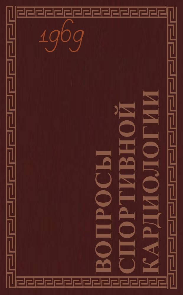 Вопросы спортивной кардиологии : Лечебная физическая культура : (Сборник материалов науч. конференции кафедры лечебной физ. культуры, янв. 1968 г.)