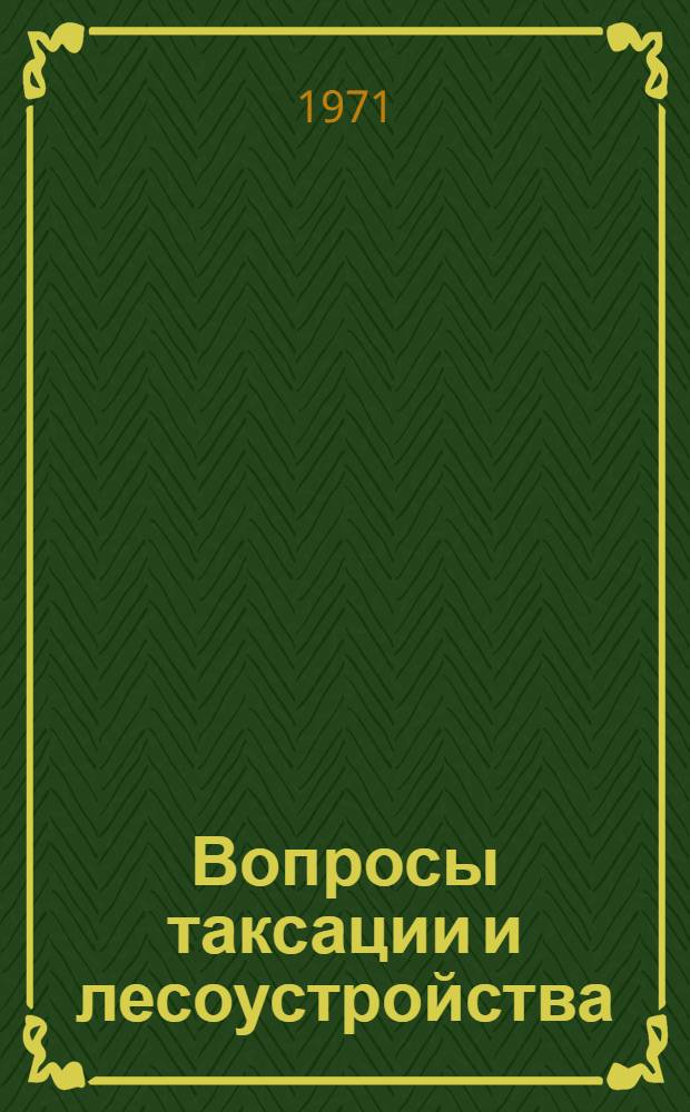 Вопросы таксации и лесоустройства : (Обзорная информация) : Сборник статей