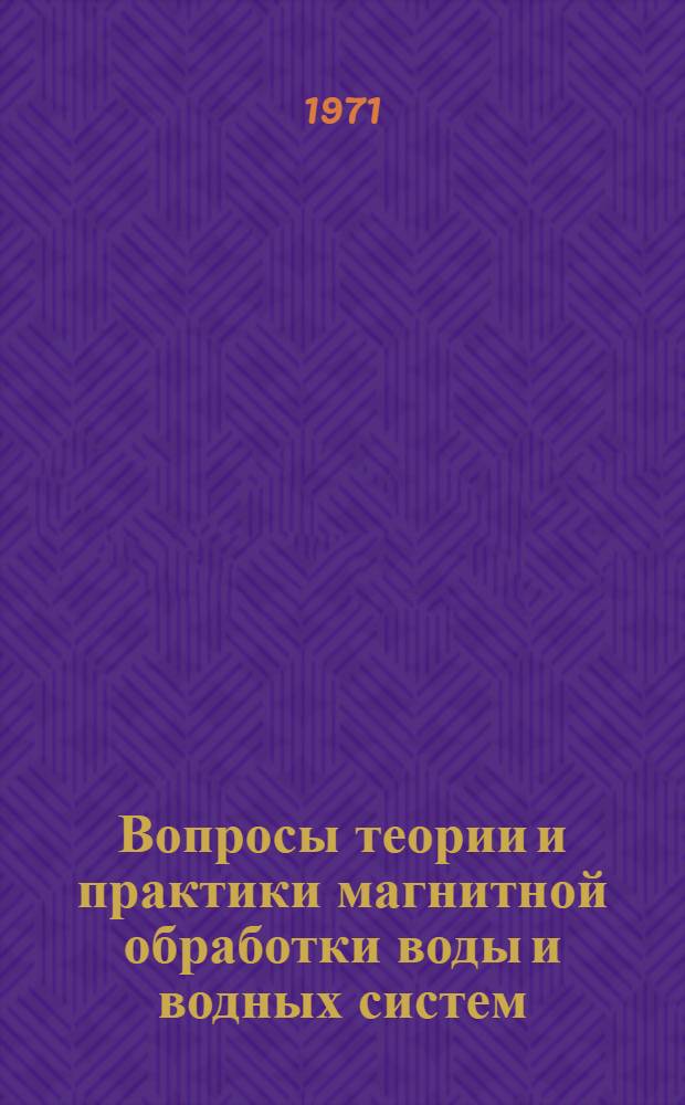 Вопросы теории и практики магнитной обработки воды и водных систем : Сборник статей