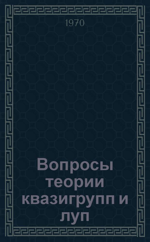 Вопросы теории квазигрупп и луп : Материалы семинара