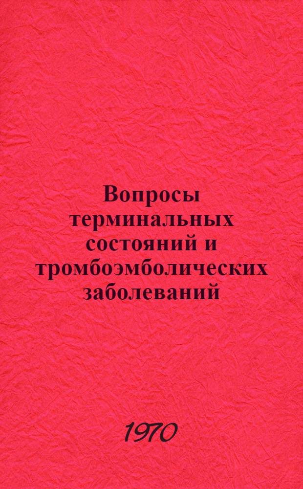 Вопросы терминальных состояний и тромбоэмболических заболеваний : (Труды науч.-практ. конференции врачей)