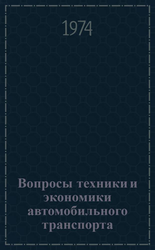 Вопросы техники и экономики автомобильного транспорта : Тезисы докл. науч.-техн. конф., апр. 1974 г