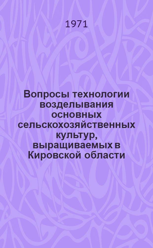 Вопросы технологии возделывания основных сельскохозяйственных культур, выращиваемых в Кировской области : Сборник статей