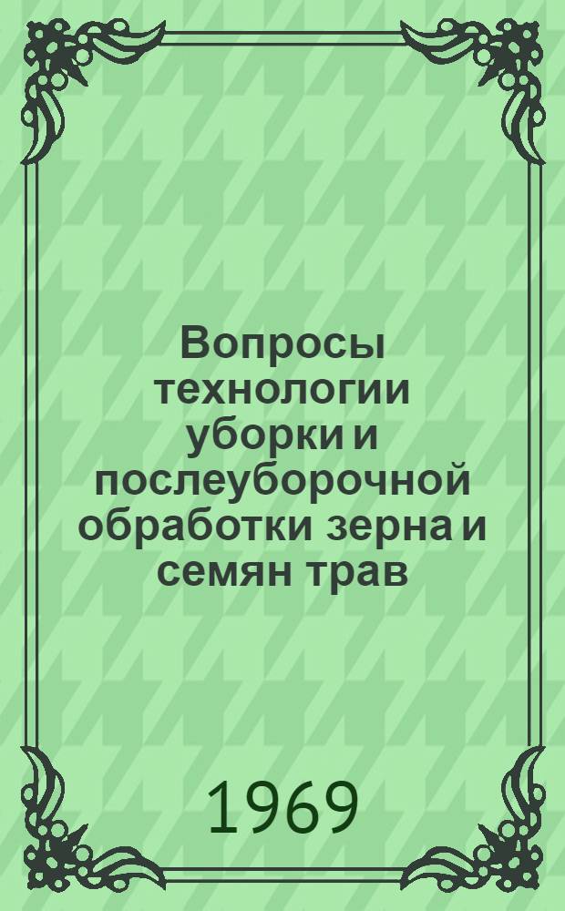Вопросы технологии уборки и послеуборочной обработки зерна и семян трав : (Материалы науч. конференции)