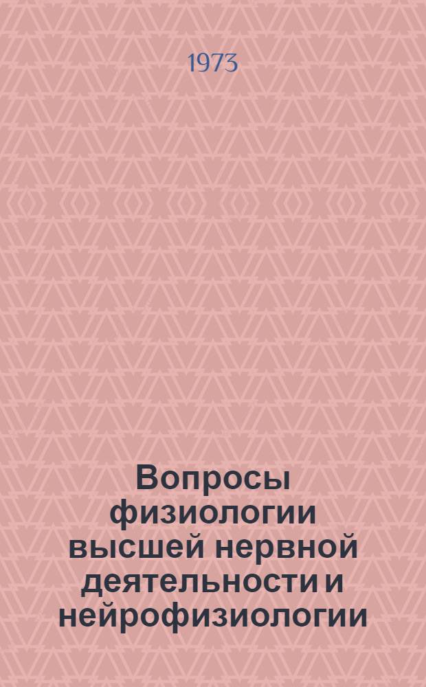 Вопросы физиологии высшей нервной деятельности и нейрофизиологии : Докл. III конф. молодых ученых, окт. 1973