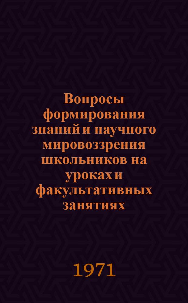 Вопросы формирования знаний и научного мировоззрения школьников на уроках и факультативных занятиях : Тезисы обл. науч.-практ. конф