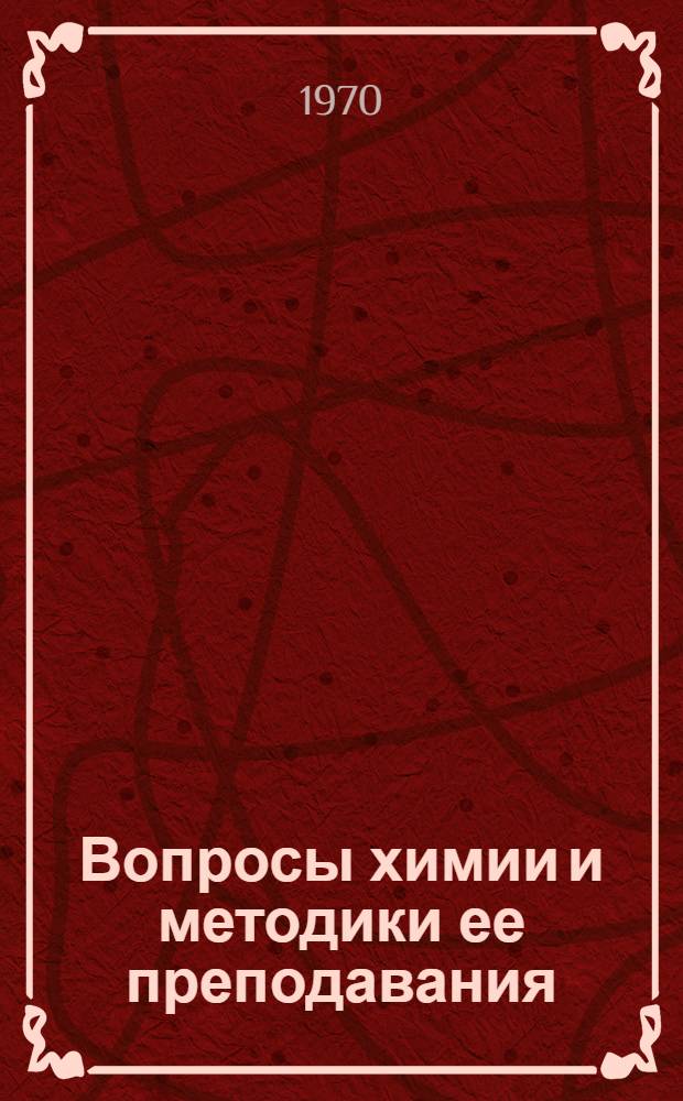 Вопросы химии и методики ее преподавания : Сборник статей