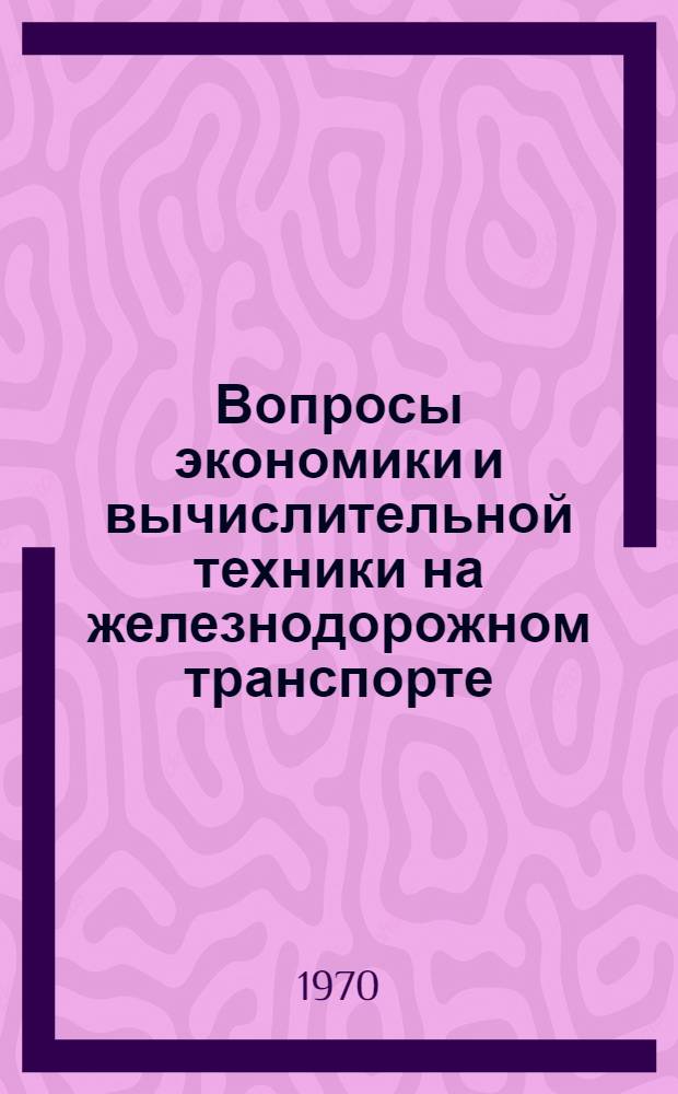 Вопросы экономики и вычислительной техники на железнодорожном транспорте : Сборник статей
