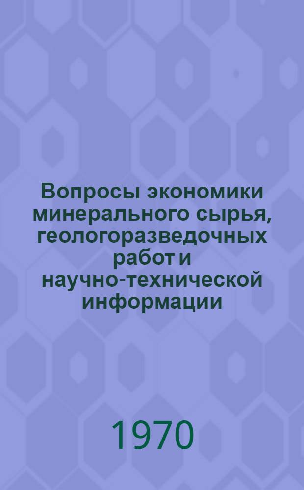 Вопросы экономики минерального сырья, геологоразведочных работ и научно-технической информации : Доклады