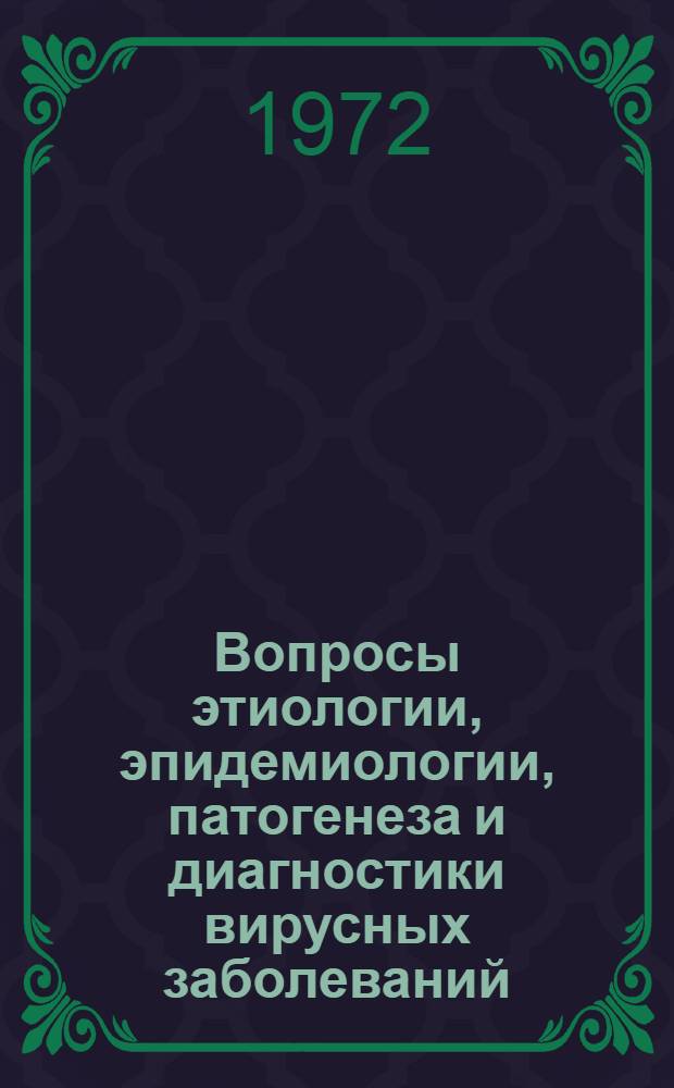 Вопросы этиологии, эпидемиологии, патогенеза и диагностики вирусных заболеваний : Материалы итоговой науч. конф. Свердл. НИИ вирусных инфекций за 1970-1972 гг