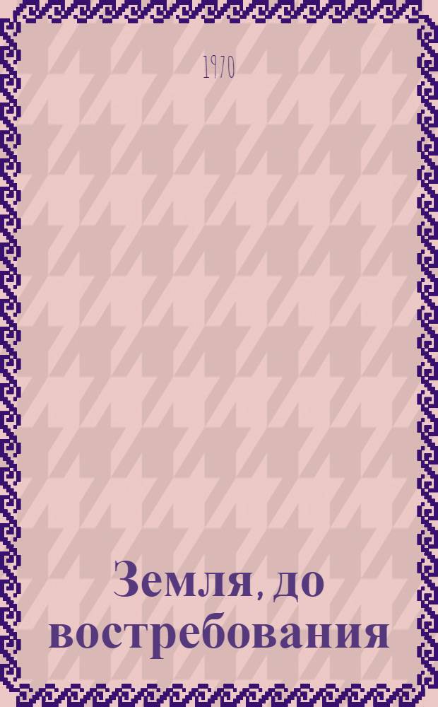 Земля, до востребования : Роман о героич. жизни Л.Е. Маневича