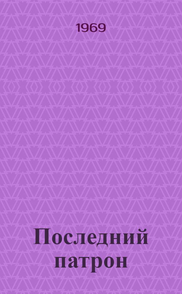 Последний патрон : Маленькая повесть : Для ст. возраста