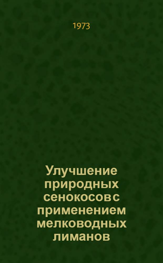 Улучшение природных сенокосов с применением мелководных лиманов : (На примере совхоза-техникума Кокчетав. с.-х. опыт станции)