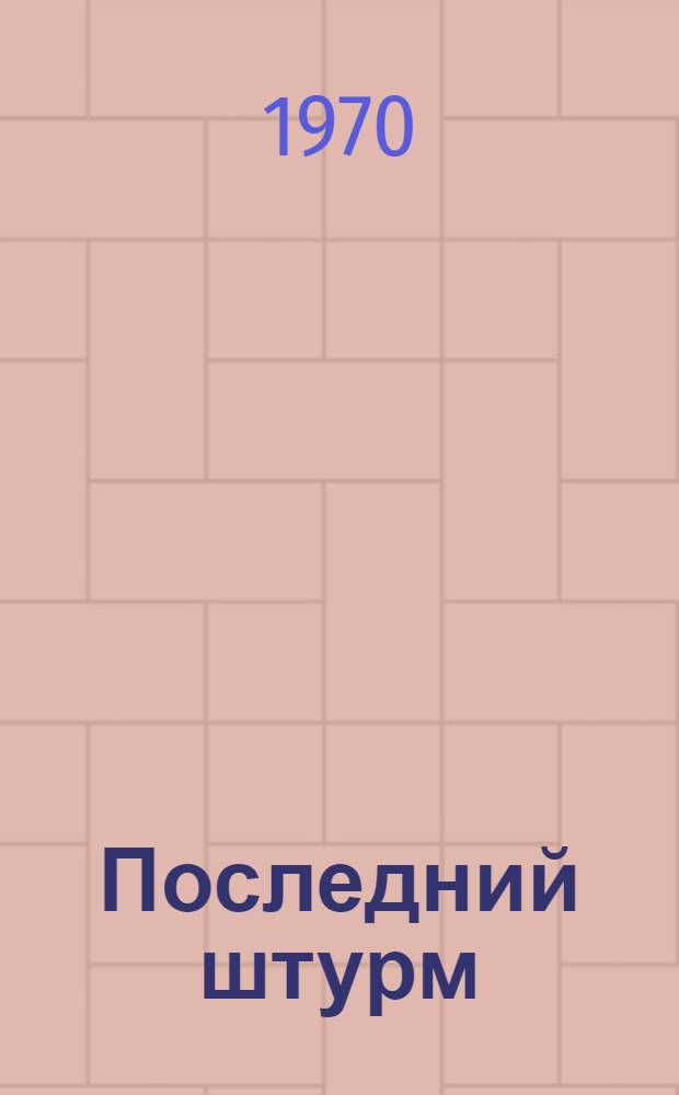 Последний штурм : (Берлинская операция 1945 г.)