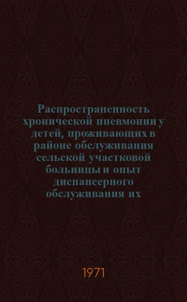 Распространенность хронической пневмонии у детей, проживающих в районе обслуживания сельской участковой больницы и опыт диспансерного обслуживания их : Автореф. дис. на соискание учен. степени канд. мед. наук : (758)