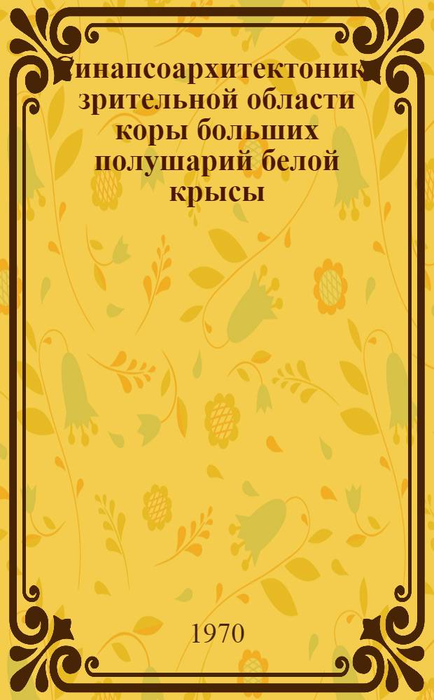 Синапсоархитектоника зрительной области коры больших полушарий белой крысы : Автореф. дис. на соискание учен. степени канд. мед. наук : (773)