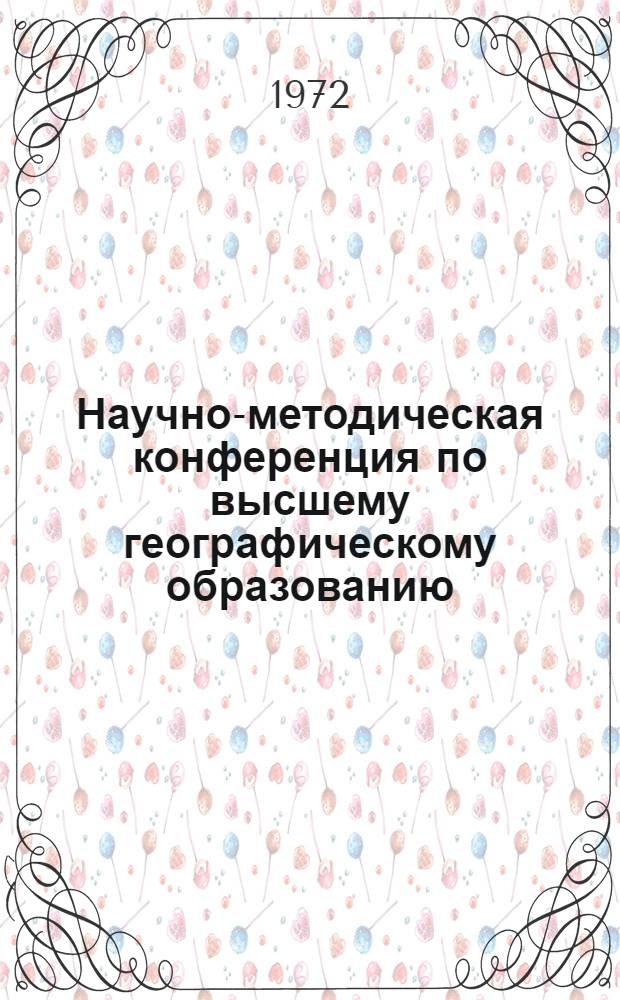 Научно-методическая конференция по высшему географическому образованию : (Тезисы докл. 14-15 марта 1972 г.)