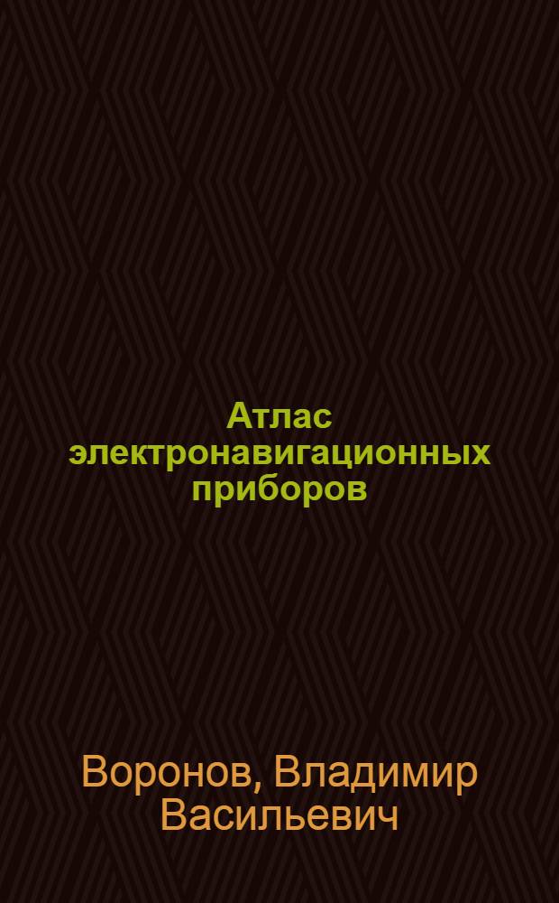 Атлас электронавигационных приборов : Учеб. пособие для судоводительской специальности высш. инж. морских училищ ММФ