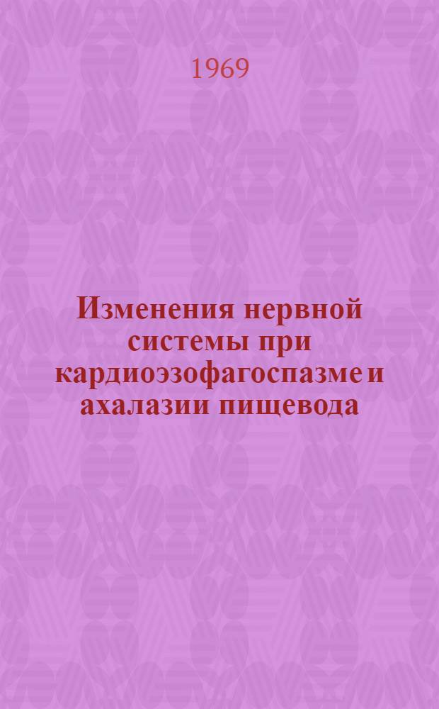 Изменения нервной системы при кардиоэзофагоспазме и ахалазии пищевода : Автореф. дис. на соискание учен. степени канд. мед. наук : (762)