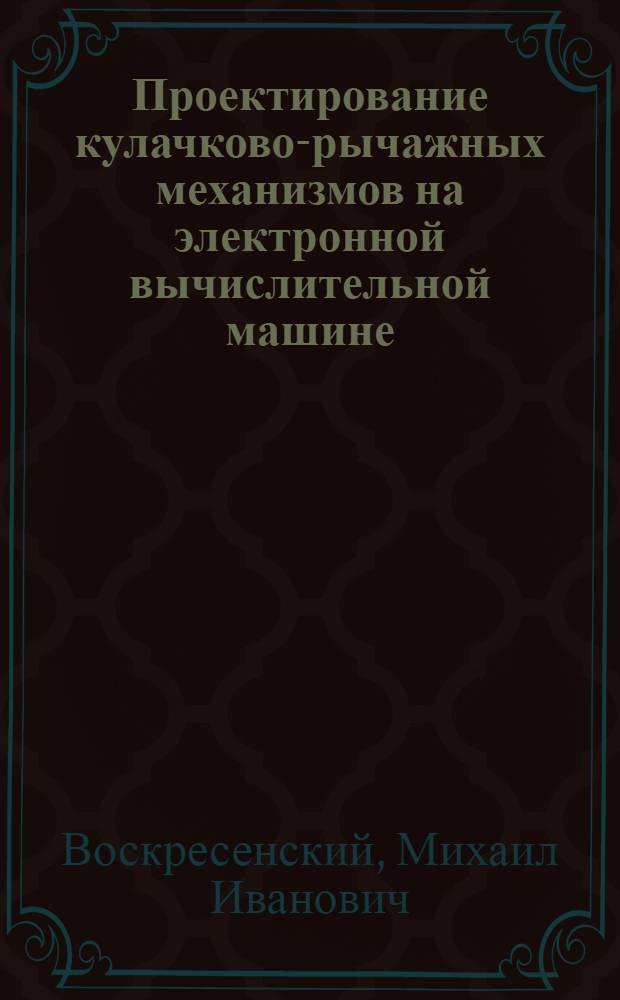 Проектирование кулачково-рычажных механизмов на электронной вычислительной машине : Учеб.-метод. пособие