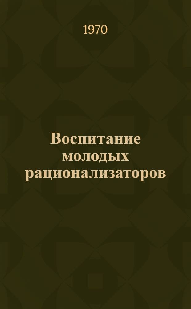 Воспитание молодых рационализаторов : Сборник материалов Всерос. семинара-совещания