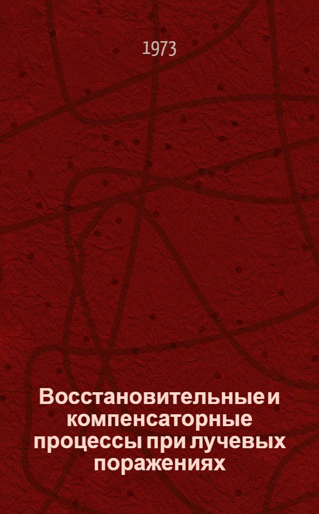 Восстановительные и компенсаторные процессы при лучевых поражениях : Тезисы VI всесоюз. науч. конф. (дек., 1973 г.)