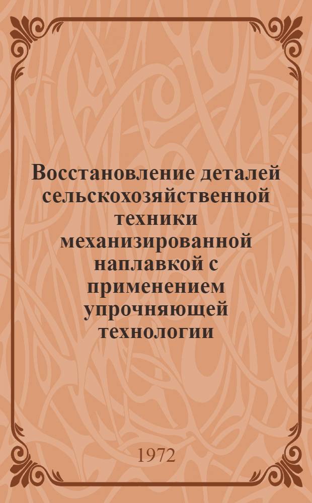 Восстановление деталей сельскохозяйственной техники механизированной наплавкой с применением упрочняющей технологии : Рекомендации
