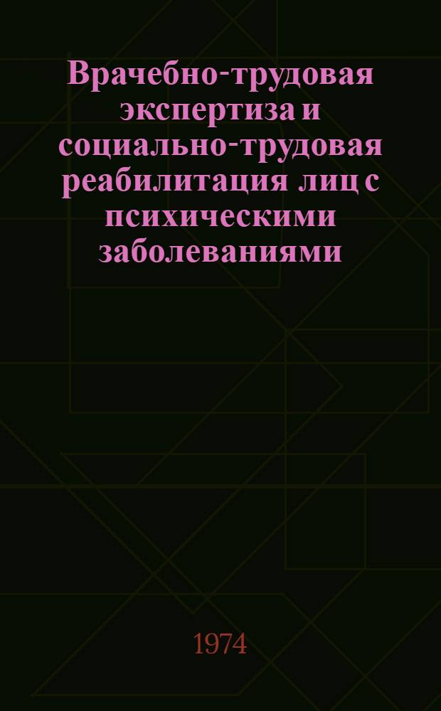 Врачебно-трудовая экспертиза и социально-трудовая реабилитация лиц с психическими заболеваниями : Сборник науч. трудов