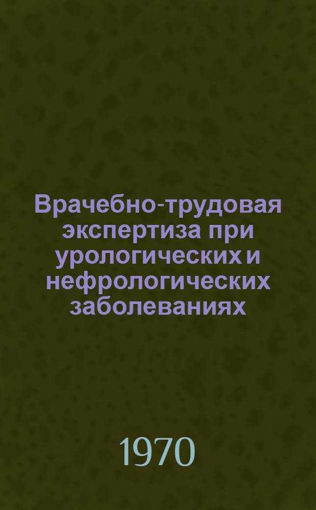 Врачебно-трудовая экспертиза при урологических и нефрологических заболеваниях : (Метод. письмо)