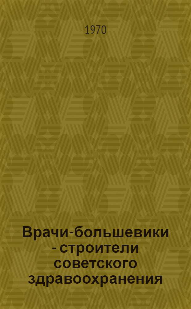 Врачи-большевики - строители советского здравоохранения : Сборник статей